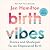 Birth Vibes: Stories and Strategies for an Empowered Birth