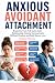 Anxious Avoidant Attachment...