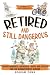 Retired and Still Dangerous...