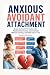 Anxious Avoidant Attachment...