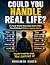 Could You Handle Real Life?...