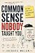 Common Sense Nobody Taught ...