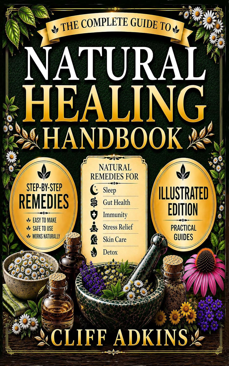 Natural Healing Handbook: The Simple Remedies for Sleep, Gut Health, Detox, Skin, Immunity, and Stress Using Everyday Herbs and Easy Step-by-Step Methods