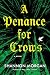 A Penance for Crows by Shannon Morgan A Penance for Crows by Shannon Morgan