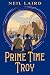 Prime Time Troy by Neil Laird Prime Time Troy by Neil Laird