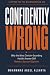 Confidently Wrong: Why the ...