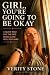 Girl, You’re Going to Be Ok...