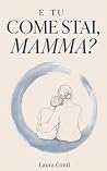 E Tu Come Stai, Mamma?: 101 Verità che Avresti Voluto Sentirti Dire in Ogni Stagione della Maternità (Italian Edition) E Tu Come Stai, Mamma?: 101 Verità che Avresti Voluto Sentirti Dire in Ogni Stagione della Maternità (Italian Edition)