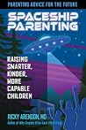 Spaceship Parenting: Raising Smarter, Kinder, More Capable Children