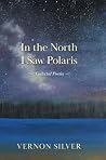 In The North I Saw Polaris: Collected Poems In The North I Saw Polaris: Collected Poems