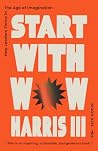 Start with Wow: How Leaders Thrive in the Age of Imagination