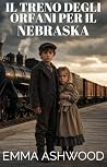 Il treno degli orfani per il Nebraska (Treni degli orfani ver... by Emma Ashwood