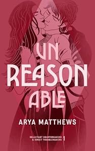 unREASONable (Reluctant Heartbreakers & Sweet Troublemakers vol. 1)