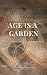 Age Is a Garden: Poems and Reflections at Ninety-Three