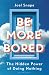Be More Bored: The Hidden P...