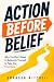 Action Before Belief: Why Y...