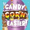 Candy Corn Easter! by Jonathan Fenske Candy Corn Easter! by Jonathan Fenske