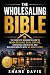 The Wholesaling Bible: The ...