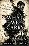 WHAT WE CARRY by Sima B. Moussavian