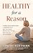 Healthy for a Reason: 12 Practical Guidelines to Rebuild Trust with Your Body, Restore Your Energy, and Feel Like Yourself Again
