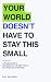 Your World Doesn't Have To ...
