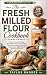 The Fresh Milled Flour Cook...