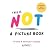 This is NOT a picture book! by Alex Peart-Johnson This is NOT a picture book! by Alex Peart-Johnson