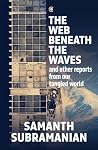 The Web Beneath the Waves: And Other Reports from Our Tangled World The Web Beneath the Waves: And Other Reports from Our Tangled World