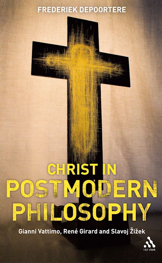 Christ in Postmodern Philosophy: Gianni Vattimo, René Girard, and Slavoj Žižek