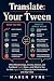 TRANSLATE: YOUR TWEEN: What...