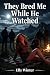 They Bred Me While He Watched by Elly Winter