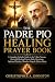THE PADRE PIO HEALING PRAYER BOOK by CHRISTOPHER A. JOHNSTON