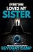 Everyone Loves My Sister: A Domestic Psychological Thriller (Domestic Psychological Thrillers)
