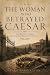 The Woman Who Betrayed Caesar by Tara Harrington