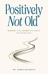 Positively Not Old by James Beckwith Positively Not Old by James Beckwith