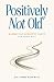 Positively Not Old by James Beckwith Positively Not Old by James Beckwith