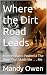 Where the Dirt Road Leads :...