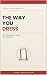 THE WAY YOU DRESS