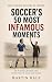 Soccer’s 50 Most Infamous M...