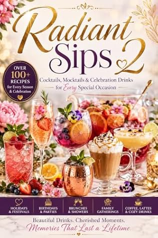 Radiant Sips 2: Cocktails, Mocktails & Celebration Drinks for Every Special Occasion