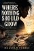 Where Nothing Should Grow