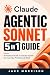 Claude Agentic Sonnet 5 in 1 Guide by Jake Morrison