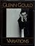 Glenn Gould Variations - By Himself and His Friends by Glenn Gould Glenn Gould Variations - By Himself and His Friends by Glenn Gould