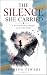 THE SILENCE SHE CARRIED (A ...