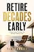 Retire Decades Early: A Rea...
