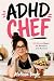 ADHD Chef: 30-Minute Meals ...