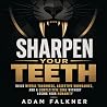 Sharpen Your Teeth: Build Mental Toughness, Assertive Boundaries, and a Competitive Edge Without Losing Your Humanity