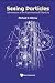 Seeing Particles: Adventures Of An Experimental Physicist - A Journey To The Infinitesimal