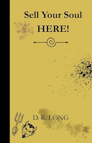 Sell Your Soul HERE! by D. R. Long Sell Your Soul HERE! by D. R. Long