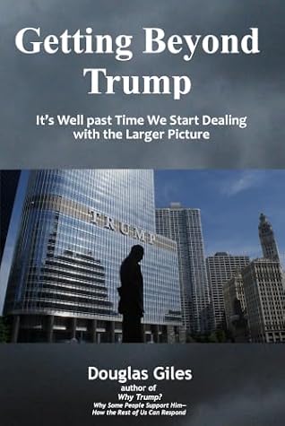 Getting Beyond Trump: It’s Well Past Time We Start Dealing with the Larger Picture (Political Philosophy)